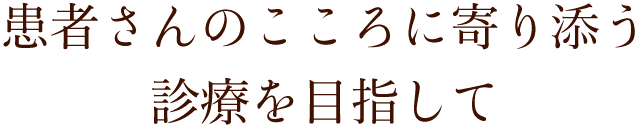 患者さんのこころに寄り添う診療を目指して