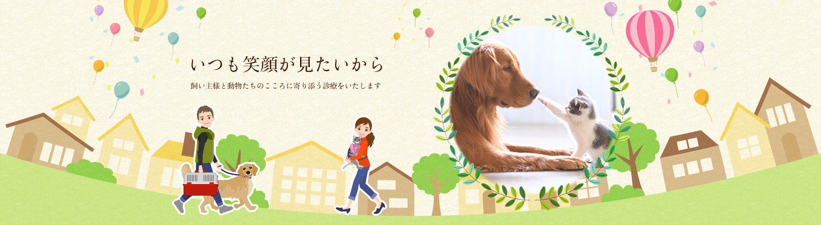 いつも笑顔が見たいから 飼い主様と動物たちのこころに寄り添う診療をいたします